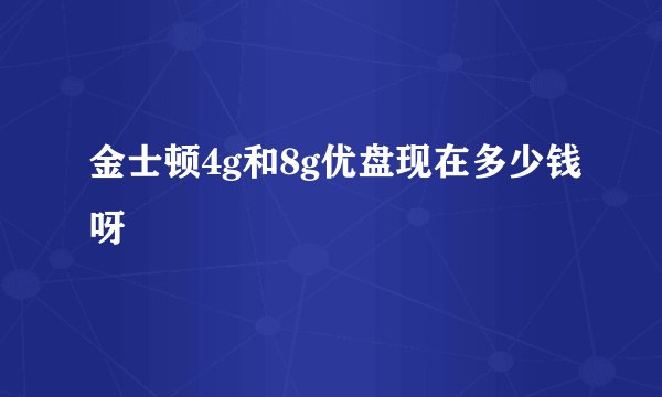 金士顿4g和8g优盘现在多少钱呀