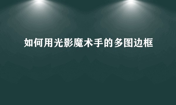 如何用光影魔术手的多图边框