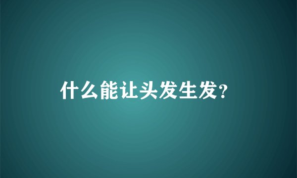 什么能让头发生发？