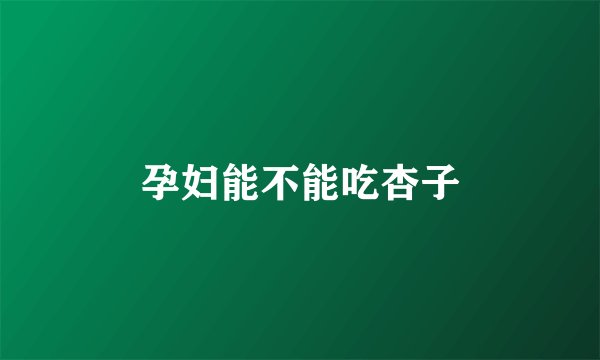 孕妇能不能吃杏子