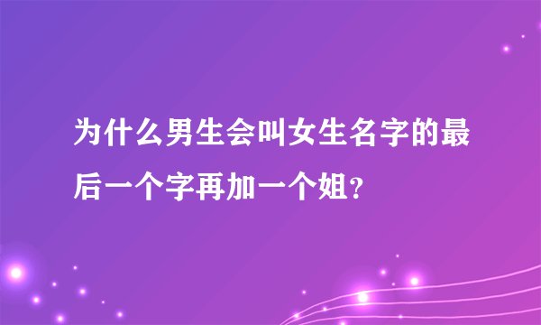 为什么男生会叫女生名字的最后一个字再加一个姐?