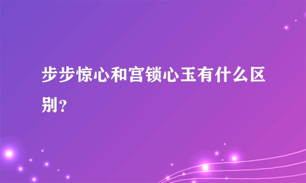 步步惊心和宫锁心玉有什么区别？