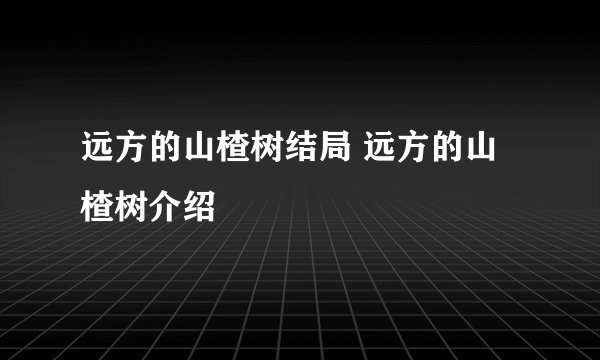 远方的山楂树结局 远方的山楂树介绍