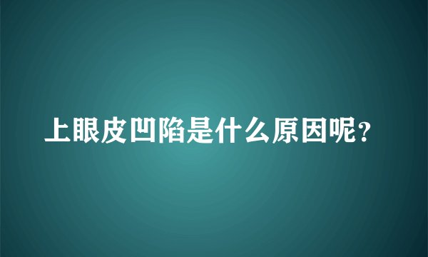 上眼皮凹陷是什么原因呢？