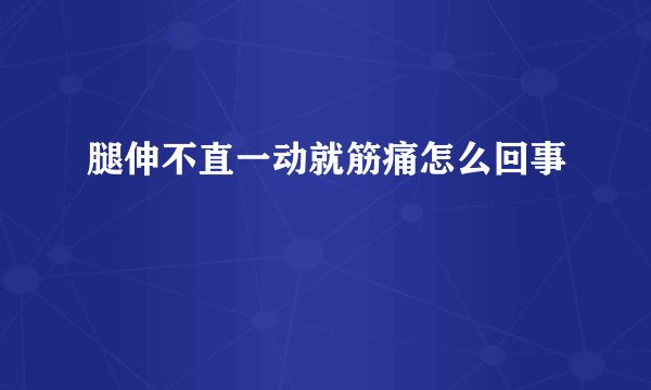 腿伸不直一动就筋痛怎么回事