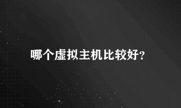 哪个虚拟主机比较好？