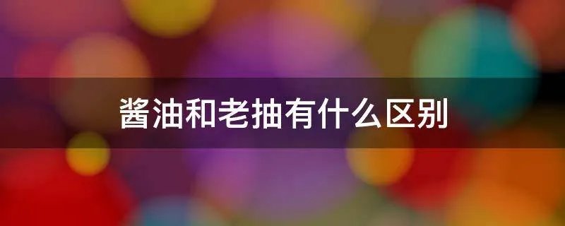 酱油和老抽有什么区别