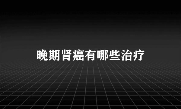 晚期肾癌有哪些治疗