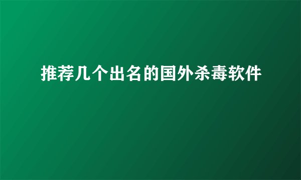 推荐几个出名的国外杀毒软件