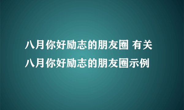 八月你好励志的朋友圈 有关八月你好励志的朋友圈示例