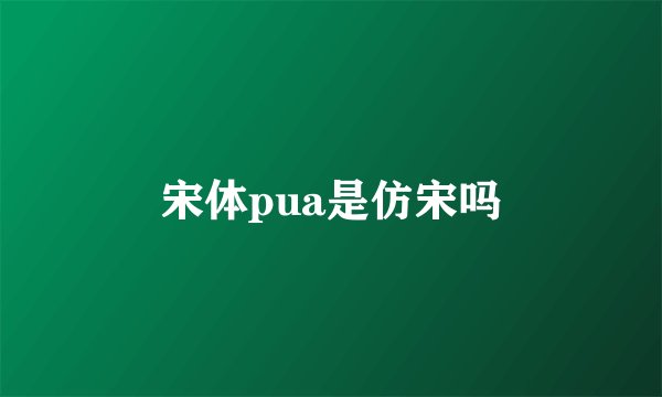 宋体pua是仿宋吗