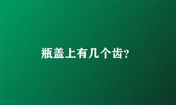 瓶盖上有几个齿？