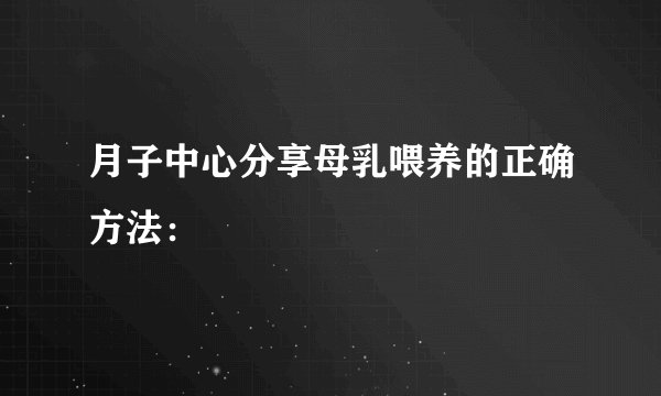 月子中心分享母乳喂养的正确方法：