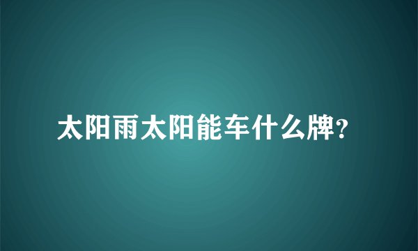 太阳雨太阳能车什么牌？