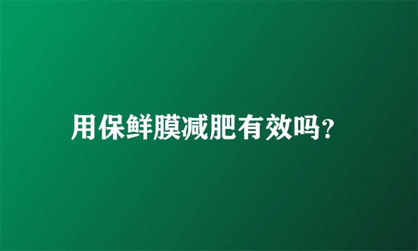 用保鲜膜减肥有效吗？