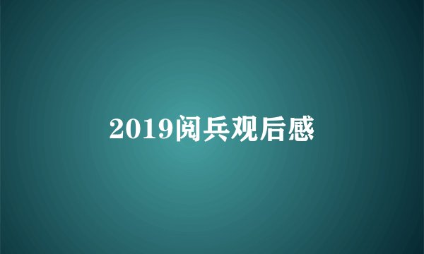2019阅兵观后感