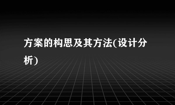 方案的构思及其方法(设计分析)