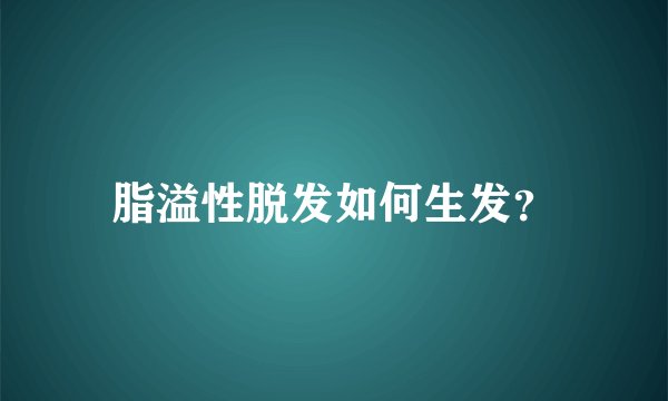 脂溢性脱发如何生发？