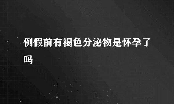 例假前有褐色分泌物是怀孕了吗