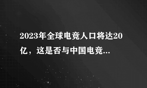 2023年全球电竞人口将达20亿，这是否与中国电竞行业崛起有关？
