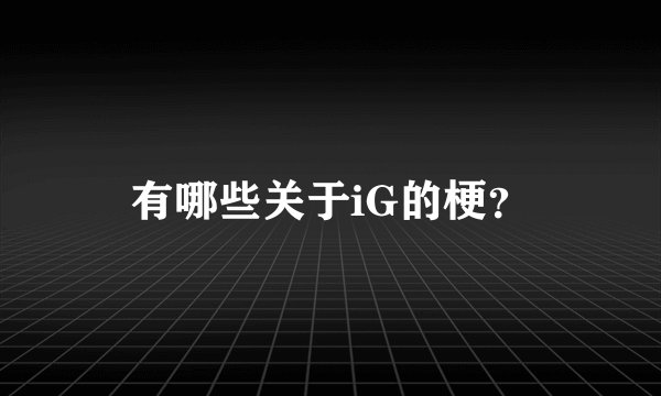 有哪些关于iG的梗？