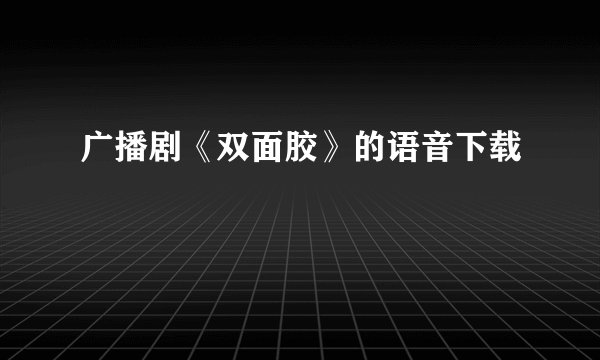 广播剧《双面胶》的语音下载