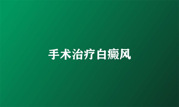 手术治疗白癜风