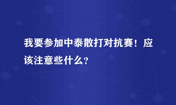 我要参加中泰散打对抗赛！应该注意些什么？