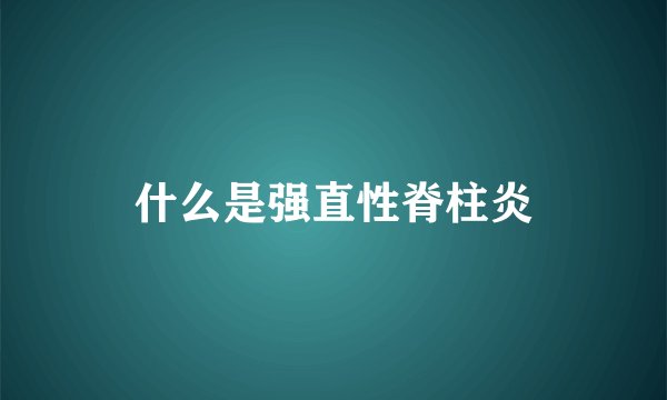 什么是强直性脊柱炎