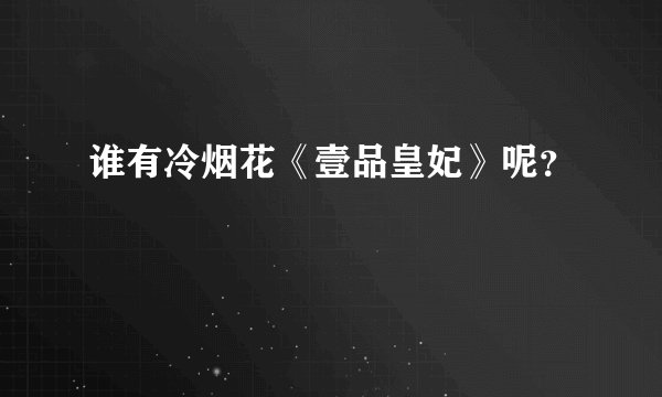 谁有冷烟花《壹品皇妃》呢？