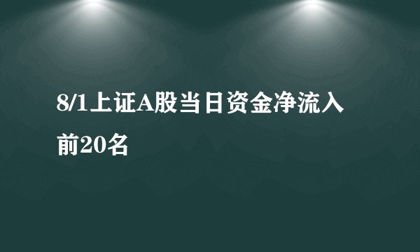 8/1上证A股当日资金净流入前20名