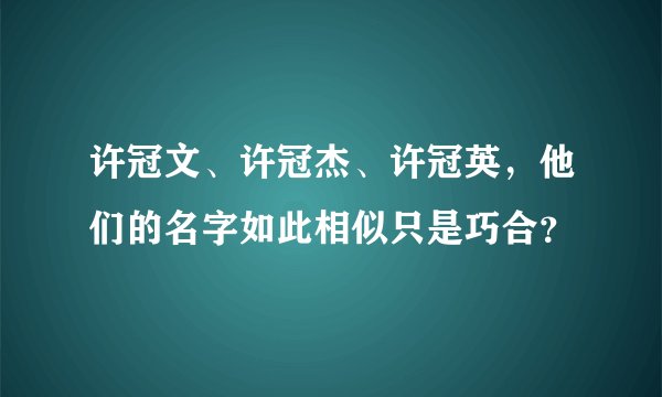 许冠文、许冠杰、许冠英，他们的名字如此相似只是巧合？