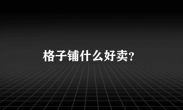 格子铺什么好卖？