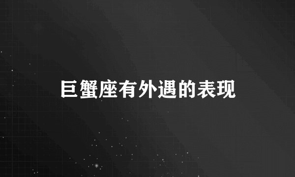 巨蟹座有外遇的表现