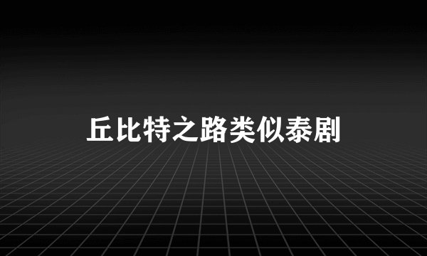 丘比特之路类似泰剧