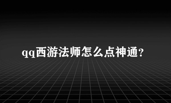 qq西游法师怎么点神通？