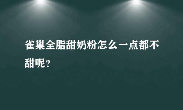 雀巢全脂甜奶粉怎么一点都不甜呢？