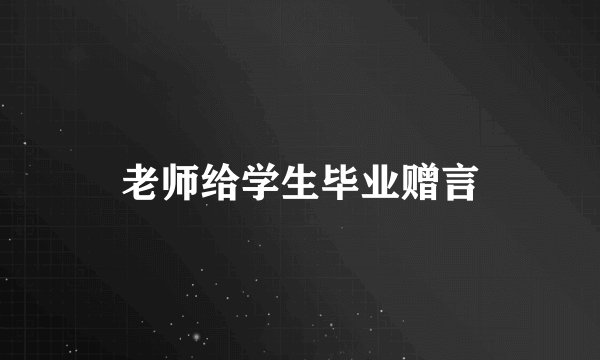 老师给学生毕业赠言