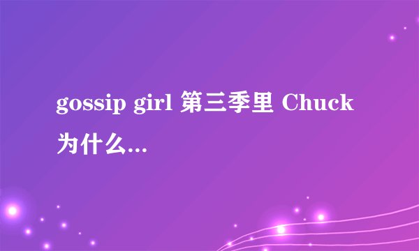 gossip girl 第三季里 Chuck为什么要和他叔叔提出用Blair交换帝国大厦的条件啊？既然他那么爱B,