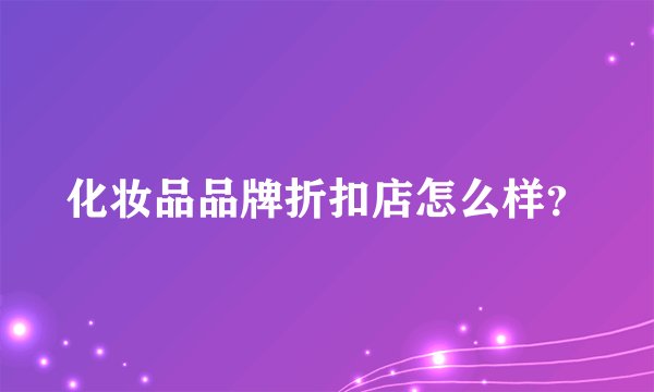 化妆品品牌折扣店怎么样？
