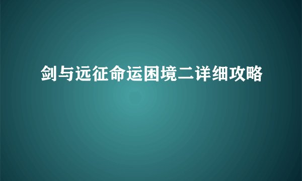 剑与远征命运困境二详细攻略