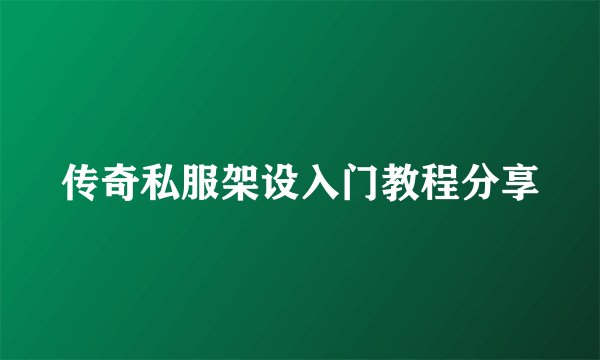传奇私服架设入门教程分享