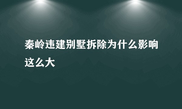 秦岭违建别墅拆除为什么影响这么大