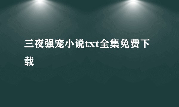 三夜强宠小说txt全集免费下载
