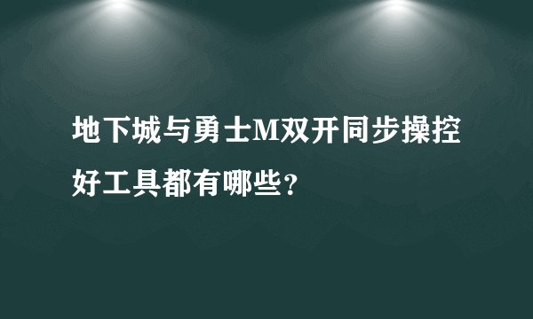 地下城与勇士M双开同步操控好工具都有哪些？