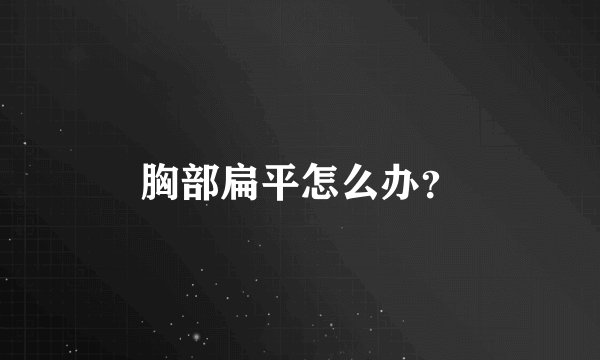 胸部扁平怎么办？