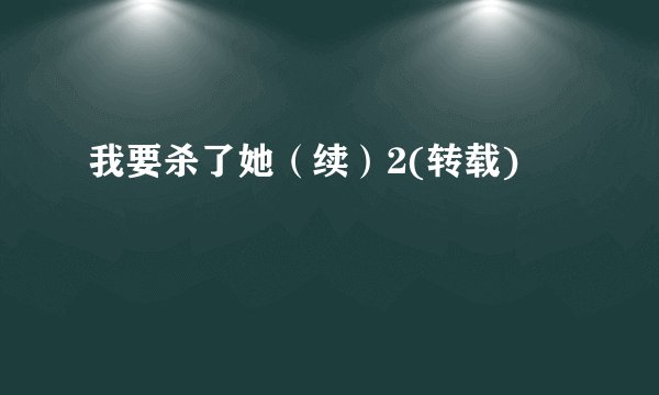 我要杀了她(续)2(转载)