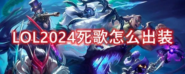 LOL2024死歌怎么出装