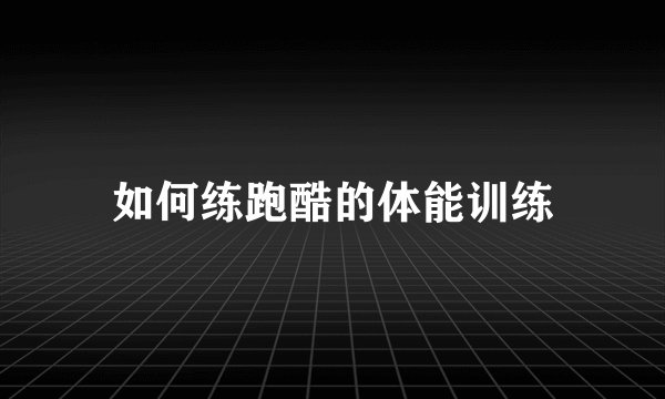 如何练跑酷的体能训练