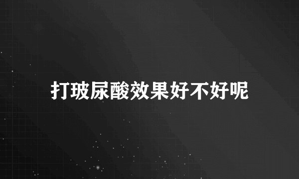 打玻尿酸效果好不好呢
